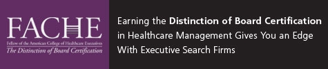 Earning the distinction of Board Certification in Healthcare Management gives you an edge with Executive Search Firms